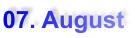 07. August