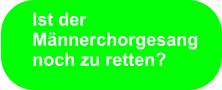 Ist der Männerchorgesang noch zu retten?